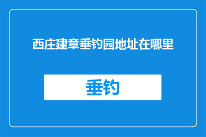 西庄建章垂钓园地址在哪里(西庄建章垂钓园的确切位置在哪里？)