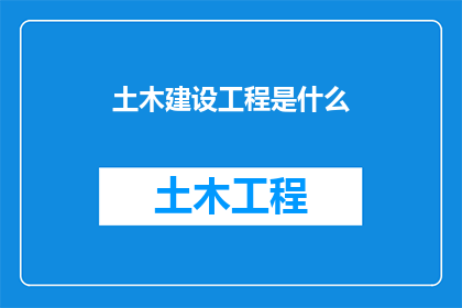 土木建设工程是什么(土木建设工程是什么？)