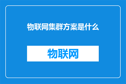 物联网集群方案是什么(物联网集群方案是什么？)