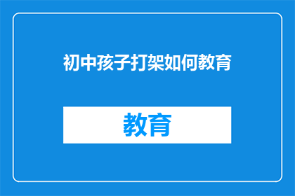 初中孩子打架如何教育(如何妥善教育初中孩子处理打架行为？)