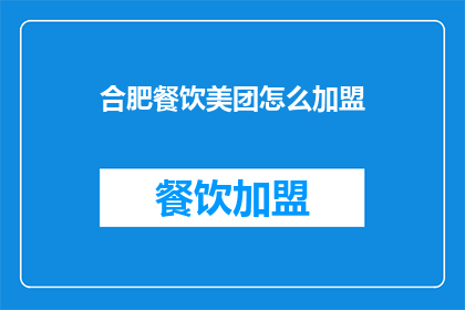 合肥餐饮美团怎么加盟(合肥餐饮市场如何加盟美团？)