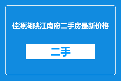佳源湖映江南府二手房最新价格(佳源湖映江南府二手房最新价格是多少？)
