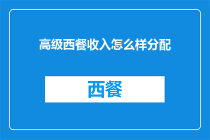 高级西餐收入怎么样分配(高级西餐收入分配方式的疑问：如何合理划分？)
