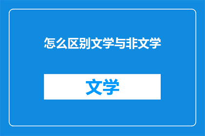 怎么区别文学与非文学(如何辨识文学与非文学的界限？)