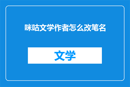咪咕文学作者怎么改笔名(如何更改咪咕文学作者的笔名？)