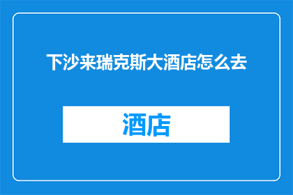 下沙来瑞克斯大酒店怎么去(如何前往下沙来瑞克斯大酒店？)