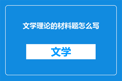 文学理论的材料题怎么写(如何撰写文学理论材料题？)