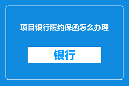 项目银行履约保函怎么办理(如何办理项目银行履约保函？)
