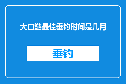 大口鲢最佳垂钓时间是几月(大口鲢垂钓的最佳时间是何时？)