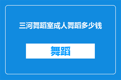 三河舞蹈室成人舞蹈多少钱(成人舞蹈课程在三河舞蹈室的价格是多少？)