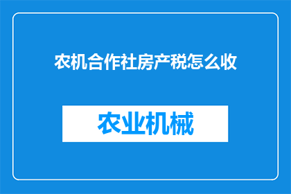 农机合作社房产税怎么收(农机合作社房产税如何征收？)