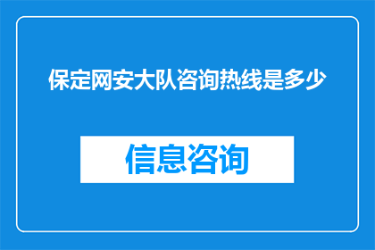 保定网安大队咨询热线是多少(您知道保定网安大队的咨询热线吗？)