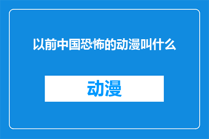 以前中国恐怖的动漫叫什么(曾经风靡一时的中国恐怖动漫，其名字为何如此令人心惊胆战？)