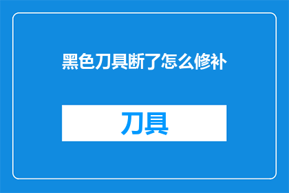黑色刀具断了怎么修补(如何修复黑色刀具断裂的问题？)