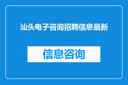 汕头电子咨询招聘信息最新(汕头电子咨询行业招聘信息最新动态，您是否准备好加入这一充满活力的行业？)