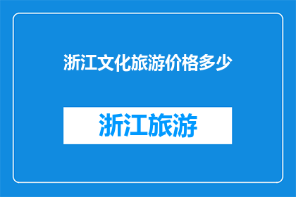 浙江文化旅游价格多少(浙江文化旅游的价格是多少？)