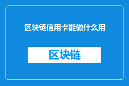 区块链信用卡能做什么用(区块链信用卡：未来支付革命的钥匙？)