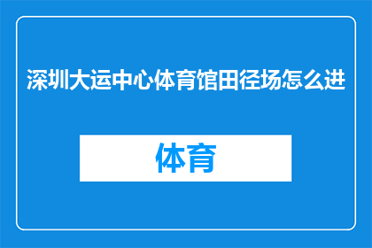 深圳大运中心体育馆田径场怎么进(如何进入深圳大运中心体育馆田径场？)
