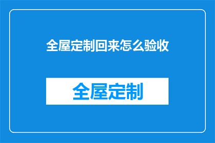 全屋定制回来怎么验收(如何验收全屋定制家具的完美成果？)