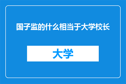 国子监的什么相当于大学校长