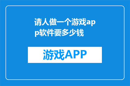请人做一个游戏app软件要多少钱(开发一款游戏应用程序的成本是多少？)