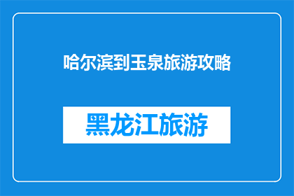 哈尔滨到玉泉旅游攻略(哈尔滨到玉泉旅游攻略：探索迷人风景，体验地道文化？)