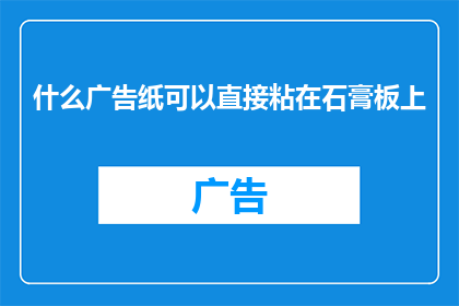 什么广告纸可以直接粘在石膏板上
