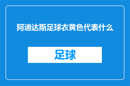 阿迪达斯足球衣黄色代表什么(黄色在阿迪达斯足球衣中象征着什么？)