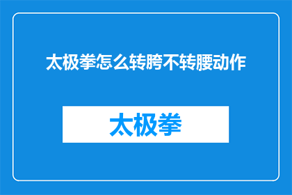 太极拳怎么转胯不转腰动作(如何正确执行太极拳中的胯部转动而不涉及腰部动作？)