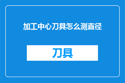 加工中心刀具怎么测直径(如何测量加工中心刀具的直径？)