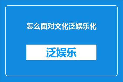 怎么面对文化泛娱乐化(面对文化泛娱乐化现象，我们应如何应对？)