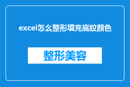 excel怎么整形填充底纹颜色(如何通过Excel实现底纹颜色的精确填充？)
