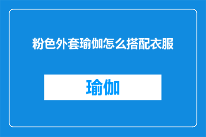 粉色外套瑜伽怎么搭配衣服(如何优雅地搭配粉色外套进行瑜伽练习？)