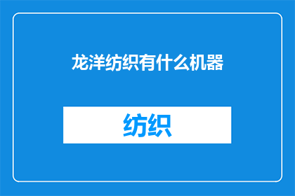 龙洋纺织有什么机器(龙洋纺织拥有哪些先进的机器设备？)