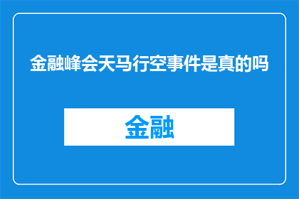 金融峰会天马行空事件是真的吗(金融峰会上出现的天马行空事件是否真实存在？)