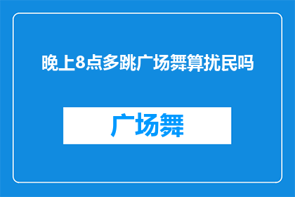 晚上8点多跳广场舞算扰民吗(晚上8点多跳广场舞是否算扰民？)