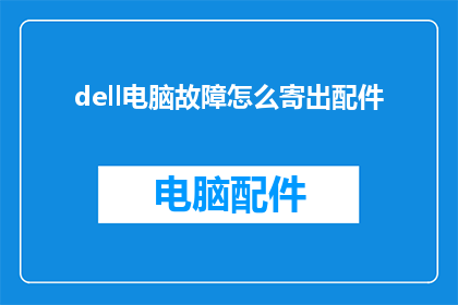 dell电脑故障怎么寄出配件(如何将戴尔电脑故障的配件安全寄送？)