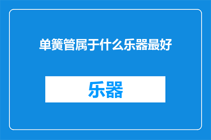 单簧管属于什么乐器最好(单簧管属于哪种乐器最为出色？)