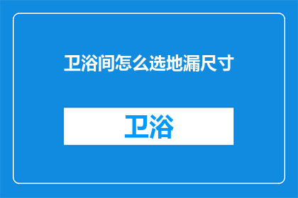 卫浴间怎么选地漏尺寸(如何选择合适的地漏尺寸以适配卫浴间？)