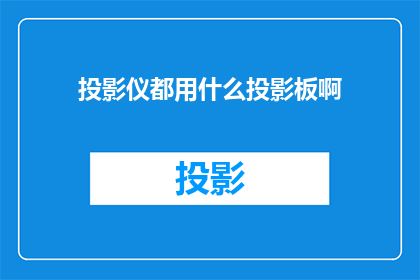 投影仪都用什么投影板啊(投影仪使用哪种类型的投影板？)