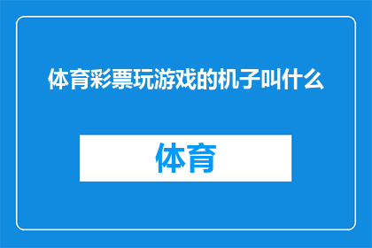 体育彩票玩游戏的机子叫什么(体育彩票游戏机的名称是什么？)