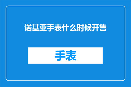 诺基亚手表什么时候开售(何时能见到诺基亚手表的上市？)