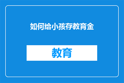如何给小孩存教育金(如何有效地为孩子的教育储备资金？)