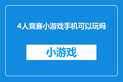 4人竞赛小游戏手机可以玩吗(能否在手机中体验四人竞赛小游戏？)