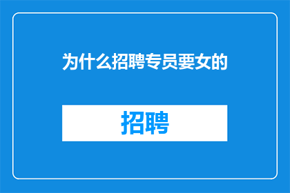 为什么招聘专员要女的(为什么招聘专员的角色特别倾向于由女性担任？)