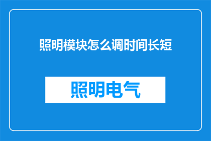 照明模块怎么调时间长短(如何调整照明模块的时间长短？)
