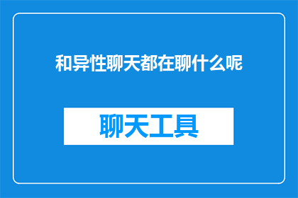 和异性聊天都在聊什么呢(你和异性聊天时，通常聊些什么话题呢？)