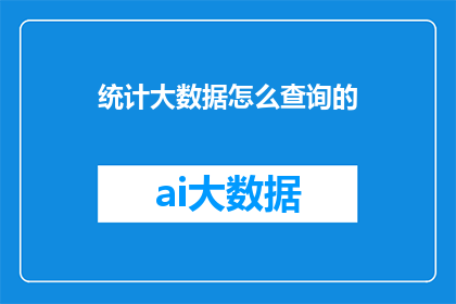 统计大数据怎么查询的(如何查询大数据？)
