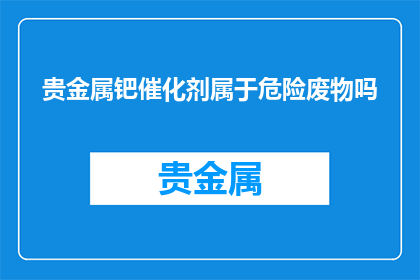 贵金属钯催化剂属于危险废物吗