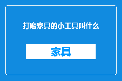 打磨家具的小工具叫什么(打磨家具时使用的小工具叫什么名字？)